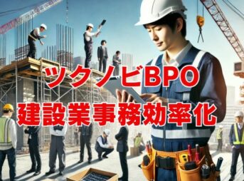 ツクノビBPOで建設業の人手不足を解消・事務効率化