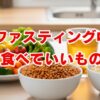 ファスティング中に食べていいもの