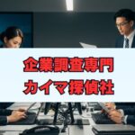 企業調査専門カイマ探偵社を徹底解説！料金・評判・強み