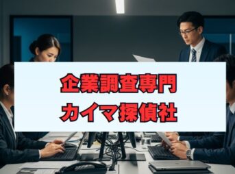 企業調査専門カイマ探偵社を徹底解説！料金・評判・強み
