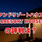 アンドリゾートハウスの評判は？口コミや坪単価を徹底解説
